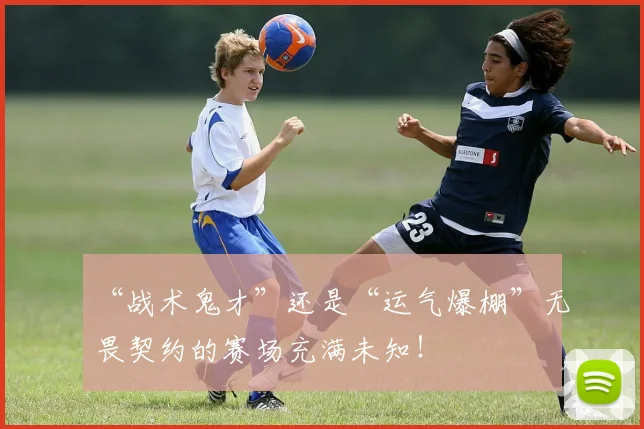 “战术鬼才”还是“运气爆棚”无畏契约的赛场充满未知！