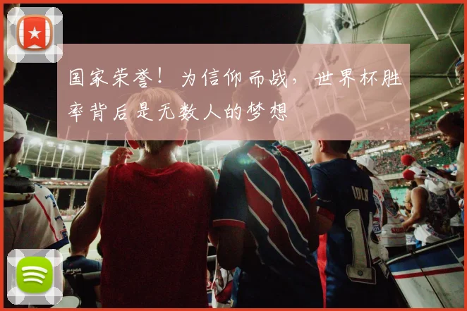 国家荣誉！为信仰而战，世界杯胜率背后是无数人的梦想